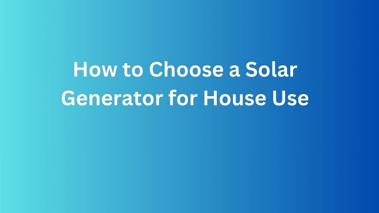 Solar Generator for House Use