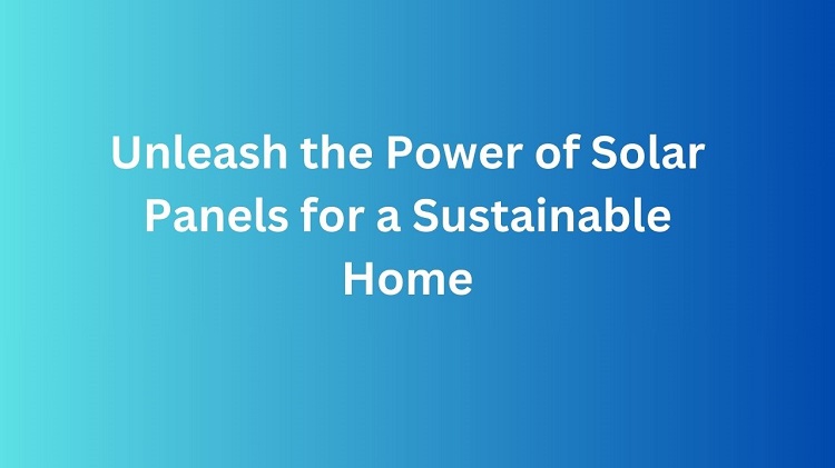 Solar Panels for a Sustainable Home